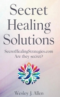 Secret Healing Solutions: SecretHealingStrategies.com are they secret? B0GXWMGZJY Book Cover