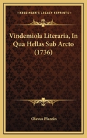 Vindemiola Literaria, In Qua Hellas Sub Arcto (1736) 1120951992 Book Cover