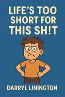 Life’s Too Short for This Shit: A Guide to Getting Your Shit Together B0DW58767Q Book Cover