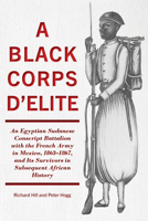 A Black Corps d'Elite: An Egyptian Sudanese Conscript Battalion with the French Army in Mexico, 1863-1867, and Its Survivors in Subsequent Af 1611865026 Book Cover