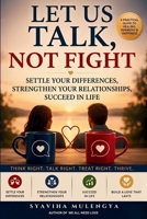 LET US TALK NOT FIGHT: Settle Your Differences, Strengthen Your Relationships, Succeed in Life 1969968141 Book Cover