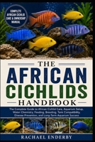 THE AFRICAN CICHLIDS HANDBOOK: The Complete Guide to African Cichlid Care, Aquarium Setup, Water Chemistry, Feeding, Breeding, Tank Compatibility, Disease Prevention, and Long-Term Aquarium Success B0H882GY96 Book Cover
