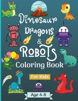 Dinosaur Dragons and Robots Coloring book for kids ages 4-8 years: Amazing Era with this Coloring Book for Kids suitable age 4-8 years with beautiful Designs like Robots, Dragons and Dinosaurs to Lear 0224638769 Book Cover