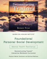 Foundational Personal Social Development: Deconstructing Trauma(TM) Interactive Workbook Curriculum B0CV74KQL2 Book Cover