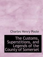 The Customs, Superstitions, and Legends of the County of Somerset 1016313535 Book Cover