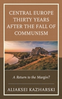 Central Europe Thirty Years after the Fall of Communism: A Return to the Margin? 1498599613 Book Cover