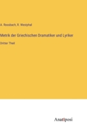 Metrik der Griechischen Dramatiker und Lyriker: Dritter Theil 3382000431 Book Cover