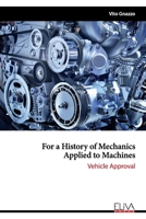 For a History of Mechanics Applied to Machines: Vehicle Approval 1636480772 Book Cover