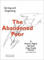 The Abandoned Poor: Serving & Organizing a Human Rights Spiritual Case Study Manual 0595184138 Book Cover