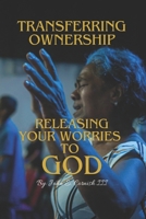 Transferring Ownership: Releasing Your Worries to GOD B0CPS16371 Book Cover