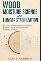 Wood Moisture Science and Lumber Stabilization: A Practical Guide to Moisture Behavior, Drying Control, and Dimensional Stability in Wood B0H1CB5DRL Book Cover
