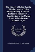 The History of Coles County, Illinois.. B0BQ5L4KBV Book Cover