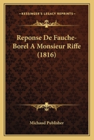 Reponse De Fauche-Borel A Monsieur Riffe (1816) 1160237107 Book Cover
