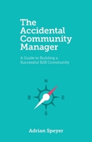 The Accidental Community Manager: A Guide to Building a Successful B2B Community 1778294227 Book Cover