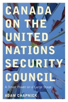 Canada on the United Nations Security Council: A Small Power on a Large Stage 0774861622 Book Cover