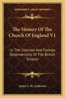 The History of the Church of England V1: In the Colonies and Foreign Dependencies of the British Empire 1162978643 Book Cover