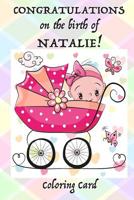 CONGRATULATIONS on the birth of NATALIE! (Coloring Card): (Personalized Card/Gift) Personal Inspirational Messages & Quotes, Adult Coloring! 1718715781 Book Cover