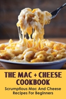 The Mac + Cheese Cookbook: Scrumptious Mac And Cheese Recipes For Beginners: Macncheese Cookbook B0986FQJBX Book Cover