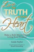 Live the Truth in Your Heart: Make a Bold Move Toward Living Your Purpose 1619338955 Book Cover