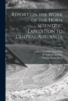 Report on the Work of the Horn Scientific Expedition to Central Australia; pt.3 1014553962 Book Cover