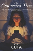The Connected Teen: Navigating Adolescence in the Digital Age for Hispanic Families: Advanced Strategies for Raising Confident, Culturally-Grounded ... (Ages 13-18) (The Connected Family Playbook) B0FN8CQ2G1 Book Cover