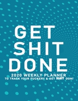 Get Shit Done: 2020 Weekly Monthly Planner To Track Your Fuckery And Get Shit Done - Agenda Calendar (Weekly Daily) Swear Word Personal Organizer Progress ... List, Trackers, Notes And Funny Weekly Re 1678692352 Book Cover