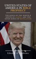 United States of America in Bible Prophecy: The Kings of the North & South of Daniel and the Seven Kings of Revelation 1945757779 Book Cover