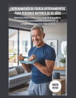 Entrenamiento de Fuerza Entrenamientos Para Personas Mayores De 60 Años: Ejercicios Paso A Paso Para Mejorar El Equilibrio, Aumentar La Estabilidad Y ... Para Una Vida Activa (Spanish Edition) B0FNK2NN7F Book Cover