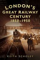 London's Great Railway Century: 1850-1950 0752462911 Book Cover