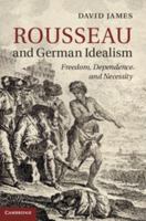 Rousseau and German Idealism: Freedom, Dependence and Necessity 1316609480 Book Cover