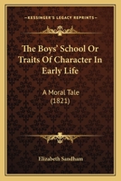 The Boys' School Or Traits Of Character In Early Life: A Moral Tale 116695983X Book Cover