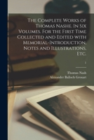 The Complete Works of Thomas Nashe. In Six Volumes. For the First Time Collected and Edited With Memorial-introduction, Notes and Illustrations, Etc.; 1 1014331161 Book Cover