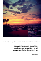 Subverting Sex, Gender, and Genre in Cuban and Mexican Detective Fiction (Contemporary Hispanic and Lusophone Cultures, 31) 1805969145 Book Cover