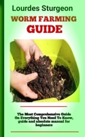 Worm Farming Guide: A Complete Guide On How To Create And Care For A Worm Composting Bin B0BJ4SQVP3 Book Cover