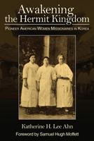 Awakening the Hermit Kingdom: Pioneer American Women Missionaries in Korea 0878080120 Book Cover