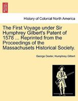 The First Voyage under Sir Humphrey Gilbert's Patent of 1578 ... Reprinted from the Proceedings of the Massachusets Historical Society. 1241472491 Book Cover