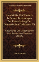 Geschichte Des Theaters In Seinen Beziehungen Zur Entwickelung Der Dramatischen Dichtkunst V1: Geschichte Des Griechischen Und Romischen Theaters (1897) 1161183922 Book Cover