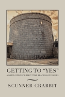 Getting to Yes : A Brief Guide for First-Time Readers of Ulysses 1796091022 Book Cover