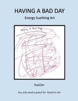Having a Bad Day: Energy Suething Art 153296319X Book Cover