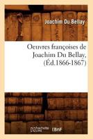 Oeuvres Franaoises de Joachim Du Bellay, (A0/00d.1866-1867) 2012597181 Book Cover