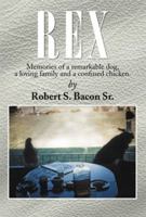 REX: Memories of a remarkable dog, a loving family and a confused chicken. 1483660672 Book Cover