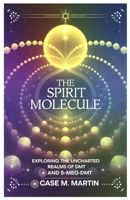 The Spirit Molecule: Exploring the Uncharted Realms of DMT and 5-MeO-DMT B0F3X8493D Book Cover