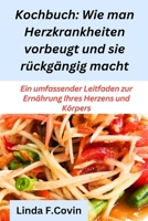 Kochbuch: Wie man Herzkrankheiten vorbeugt und sie rückgängig macht: Ein umfassender Leitfaden zur Ernährung Ihres Herzens und Körpers (German Edition) B0CVWXPGHG Book Cover