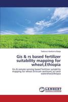 GIS & RS Based Fertilizer Suitability Mapping for Wheat, Ethiopia 3848449838 Book Cover