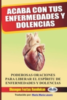Acaba con tus enfermedades y dolencias: Poderosas oraciones para liberar el espíritu de enfermedades y dolencias 8835418267 Book Cover