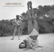 Alberto Garcia Alix: The Closest I Was To Paradise 8492841559 Book Cover