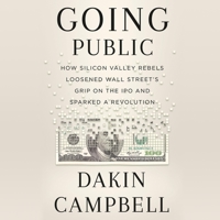 Going Public: How a Small Group of Silicon Valley Rebels Loosened Wall Street's Grip on the IPO and Sparked a Revolution 1668609592 Book Cover