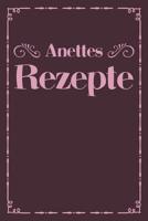 Anettes Rezepte: Personalisiertes Rezeptbuch zum Selberschreiben mit Vornamen Anette - �bersichtliches Kochbuch f�r 100 Rezepte und Rezeptideen mit Inhaltsverzeichnis - Geschenk f�r Frauen M�tter Omas 1079497536 Book Cover