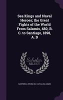 Sea Kings and Naval Heroes; the Great Fights of the World From Salamis, 480, B. C. to Santiago, 1898, A. D 135925160X Book Cover