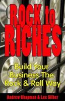 Rock to Riches: Build Your Business the Rock & Roll Way (Capital Business) 1933102659 Book Cover